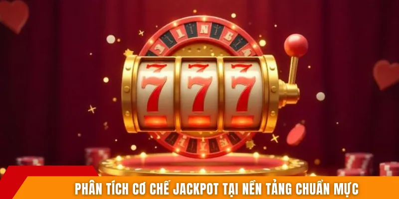 Phân tích cơ chế jackpot tại nền tảng chuẩn mực
